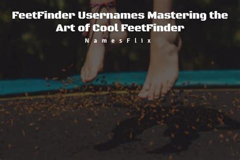 feetfinder username ideas|630+ FeetFinder Usernames Mastering the Art of Cool。